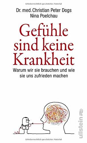 Gefühle sind keine Krankheit: Warum wir sie brauchen und wie sie uns zufrieden machen