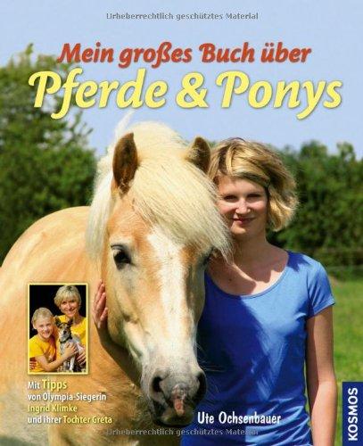 Mein großes Buch über Pferde und Ponys: Mit Tipps von Olympia-Siegerin Ingrid Klimke und ihrer Tochter Greta