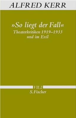 »So liegt der Fall«: Theaterkritiken 1919-1933 und im Exil<br /> Band VII.2