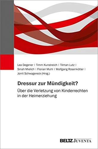 Dressur zur Mündigkeit?: Über die Verletzung von Kinderrechten in der Heimerziehung