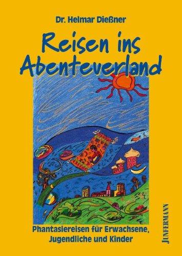 Reisen ins Abenteuerland: Phantasiereisen für Erwachsene, Jugendliche und Kinder