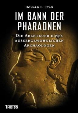 Im Bann der Pharaonen: Die Abenteuer eines außergewöhnlichen Archäologen