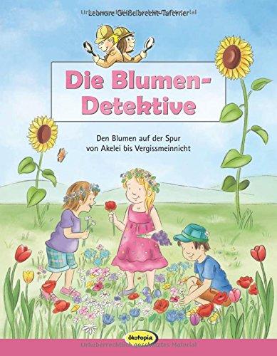 Die Blumen-Detektive: Den Blumen auf der Spur von Akelei bis Vergissmeinnicht