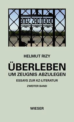 Überleben – um Zeugnis abzulegen: Essays zur KZ-Literatur