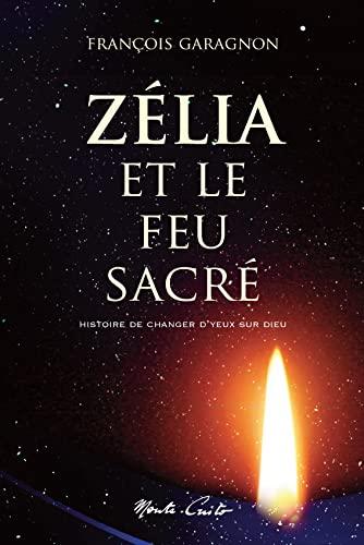 Zélia et le feu sacré: Histoire de changer d'yeux sur Dieu