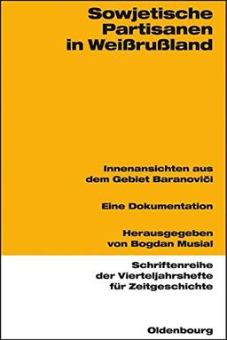 Sowjetische Partisanen in Weißrußland: Innenansichten aus dem Gebiet Baranovici 1941-1944. Eine Dokumentation (Schriftenreihe der Vierteljahrshefte für Zeitgeschichte, Band 88)