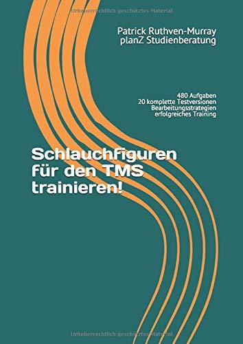 Schlauchfiguren für den TMS trainieren!: 480 Aufgaben in 20 kompletten Testversionen trainieren und umfassende Einleitung zur richtigen ... (TMS - Infos und Vorbereitung, Band 2)