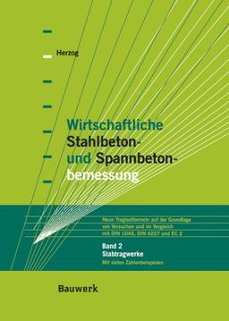 Wirtschaftliche Stahlbeton- und Spannbetonbemessung. Neue Traglastformeln auf der Grundlage von Versuchen und im Vergleich mit DIN 1045, DIN 4227, EC ... und Spannbetonbemessung, Bd.2, Stabtragwerke