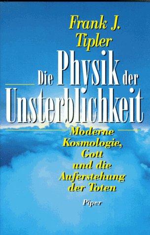 Die Physik der Unsterblichkeit. Moderne Kosmologie, Gott und die Auferstehung der Toten