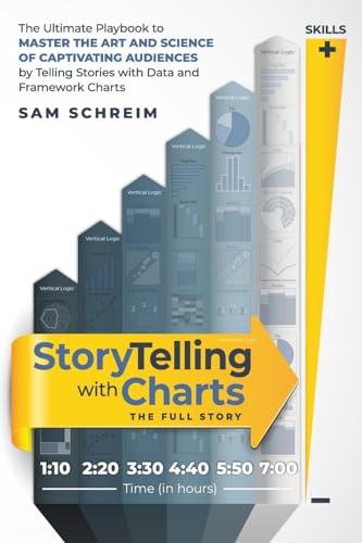 StoryTelling with Charts - The Full Story: The Ultimate Playbook to Master the Art and Science of Captivating Audiences by Telling Stories With Data and Framework Charts