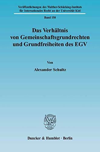 Das Verhältnis von Gemeinschaftsgrundrechten und Grundfreiheiten des EGV: Dissertationsschrift (Veröffentlichungen des Walther-Schücking-Instituts für Internationales Recht an der Universität Kiel)