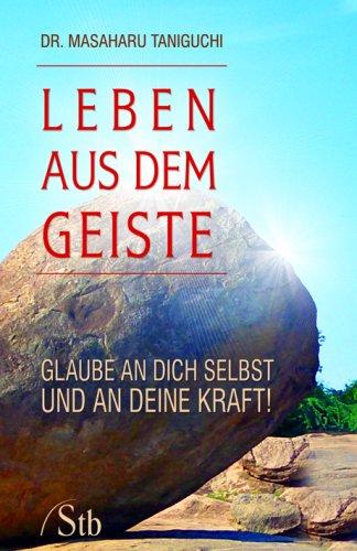 Leben aus dem Geiste: Glaube an Dich selbst und an Deine Kraft!