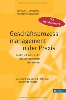 Geschäftsprozessmanagement in der Praxis: Kunden zufrieden stellen - Produktivität steigern - Wert erhöhen