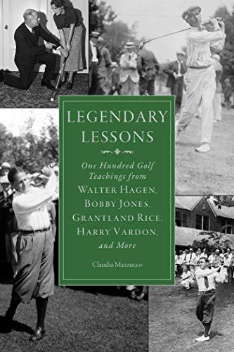 Legendary Lessons: More Than One Hundred Golf Teachings from Walter Hagen, Bobby Jones, Grantland Rice, Harry Vardon, and More