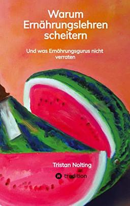 Warum Ernährungslehren scheitern: Und was Ernährungsgurus nicht verraten