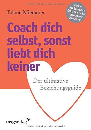 Coach dich selbst, sonst liebt dich keiner: Der ultimative Beziehungsguide