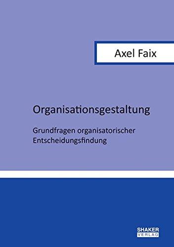 Organisationsgestaltung: Grundfragen organisatorischer Entscheidungsfindung (Berichte aus der Betriebswirtschaft)