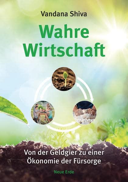 Wahre Wirtschaft: Von der Geldgier zu einer Ökonomie der Fürsorge