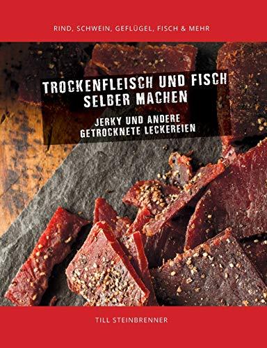 Trockenfleisch und Fisch selber machen: Jerky & andere getrocknete Leckereien