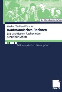 Kaufmännisches Rechnen. Die wichtigsten Rechenarten Schritt für Schritt Mit integriertem Lösungsbuch