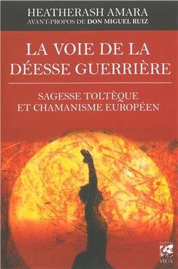 La voie de la déesse guerrière : sagesse toltèque et chamanisme européen