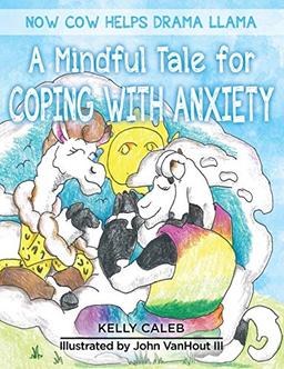 Now Cow Helps Drama Llama: A Mindful Tale for Coping with Anxiety