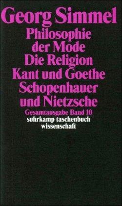 Gesamtausgabe in 24 Bänden: Band 10: Philosophie der Mode (1905). Die Religion (1906/1912). Kant und Goethe (1906/1916). Schopenhauer und Nietzsche (1907): BD 10 (suhrkamp taschenbuch wissenschaft)