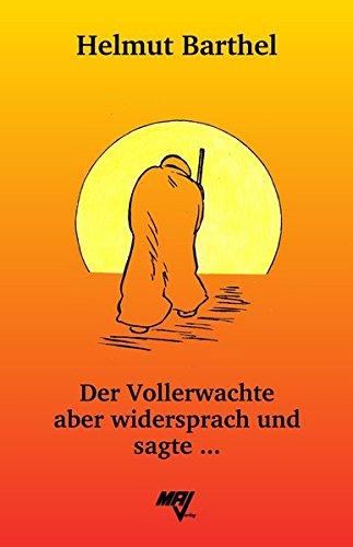 Der Vollerwachte aber widersprach und sagte ...