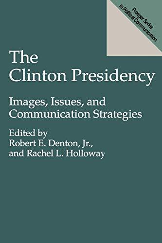 The Clinton Presidency: Images, Issues, and Communication Strategies (Praeger Series in Political Communication)