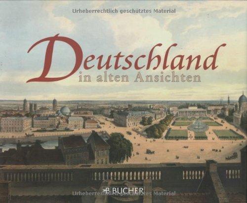 Deutschland in alten Ansichten. 95 historische Stadtansichten aus ganz Deutschland