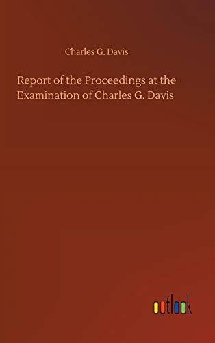 Report of the Proceedings at the Examination of Charles G. Davis