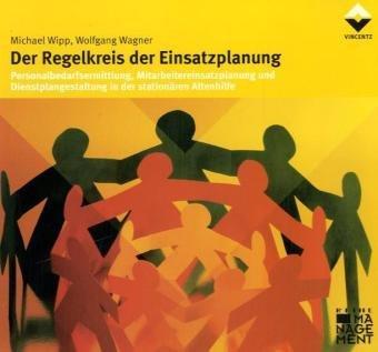 Der Regelkreis der Einsatzplanung: Personalbedarfsermittlung, Mitarbeitereinsatzplanung und Dienstplangestaltung in der stationären Altenhilfe