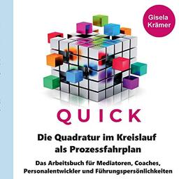 Die Quadratur im Kreislauf als Prozessfahrplan: Das Arbeitsbuch für Mediatoren, Coaches, Personalentwickler und Führungspersönlichkeiten