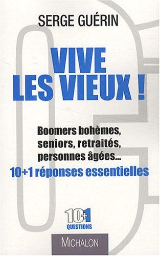 Vive les vieux ! : boomers bohèmes, seniors, retraités, personnes âgées... : 10 + 1 réponses essentielles