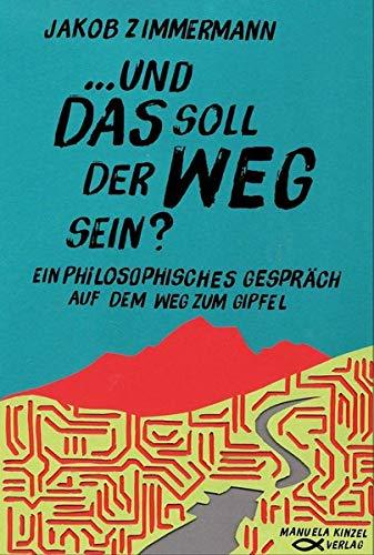 Und das soll der Weg sein?: Ein philosophisches Gespräch auf dem Weg zum Gipfel