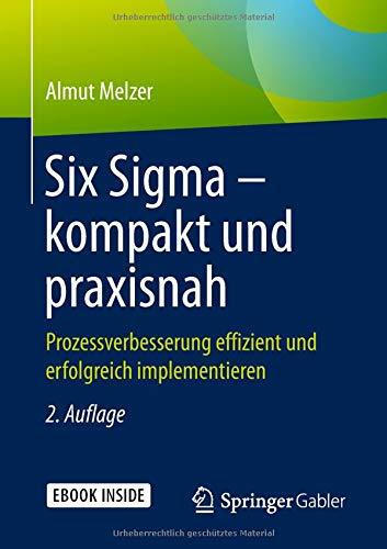 Six Sigma – kompakt und praxisnah: Prozessverbesserung effizient und erfolgreich implementieren