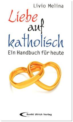 Liebe auf katholisch: Ein Handbuch für heute