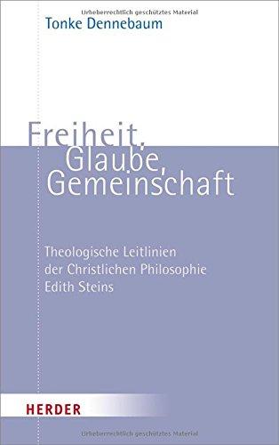 Freiheit, Glaube, Gemeinschaft: Theologische Leitlinien der Christlichen Philosophie Edith Steins