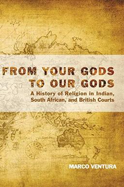 From Your Gods to Our Gods: A History of Religion in Indian, South African, and British Courts