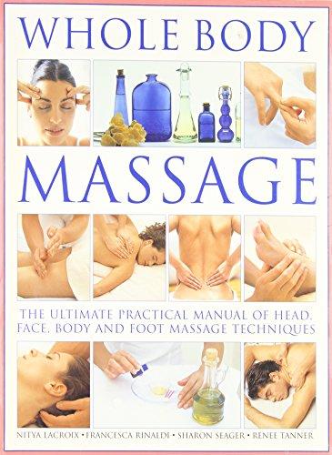 Whole Body Massage: The Ultimate Practical Manual of Head, Face, Body and Foot Massage Techniques