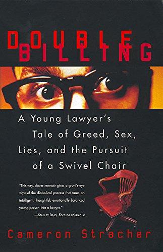 Double Billing: A Young Lawyer's Tale Of Greed, Sex, Lies, And The Pursuit Of A Swivel Chair