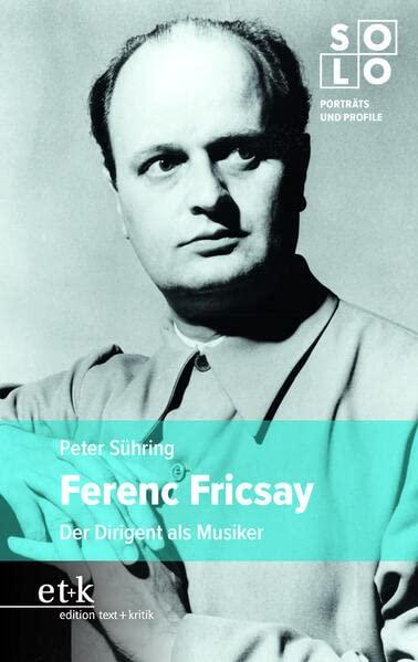 Ferenc Fricsay: Der Dirigent als Musiker (SOLO: Porträts und Profile)