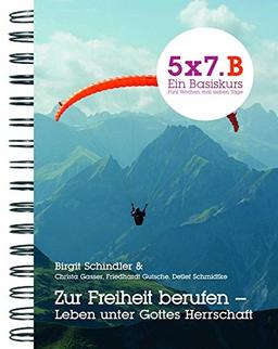 5x7.B Zur Freiheit berufen - Leben unter Gottes Herrschaft: 5x7 Ein Basiskurs. Fünf Wochen mal sieben Tage (GGE-Basiskurs)