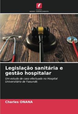 Legislação sanitária e gestão hospitalar: Um estudo de caso efectuado no Hospital Universitário de Yaoundé.