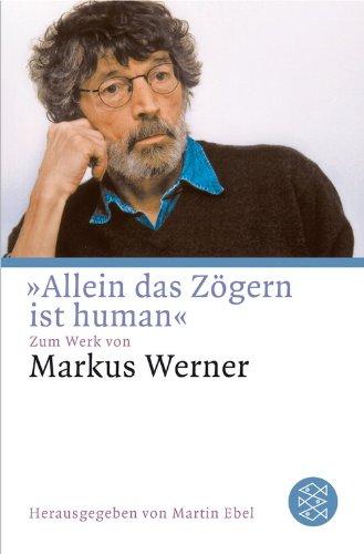 »Allein das Zögern ist human«: Zum Werk von Markus Werner