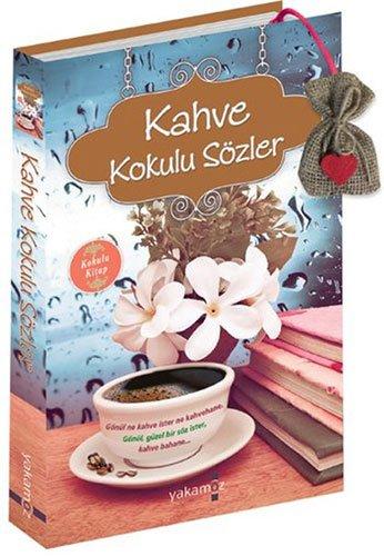 Kahve Kokulu Sözler: Kokulu Kitap: Kokulu Kitap Gönül ne kahve ister ne kahvehane. Gönül, güzel bir söz ister, kahve bahane...