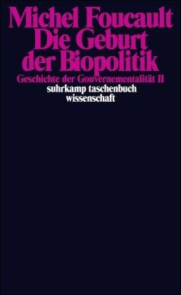 Die Geburt der Biopolitik. Geschichte der Gouvernementalität II: Geschichte der Gouvernementalität II. Vorlesungen am Collège de France 1978/1979: ... 1978/1979 (suhrkamp taschenbuch wissenschaft)