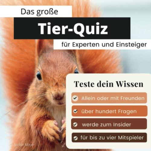 Das große Tier-Quiz für Experten und Einsteiger: Teste dein Wissen. Die besten Fragen über die Fauna: Säugetiere, Affen, Vögel, Insekten, Amphibien ... Geschenk zum Geburtstag und zu Weihnachten