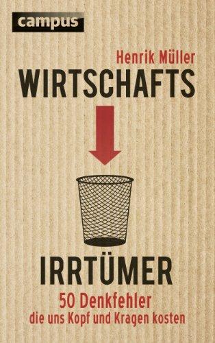 Wirtschaftsirrtümer: 50 Denkfehler, die uns Kopf und Kragen kosten