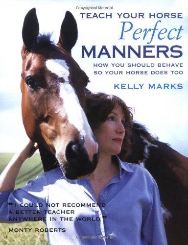 Teach Your Horse Perfect Manners: How You Should Behave So Your Horse Does Too